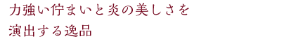 力強い佇まいと炎の美しさを演出する逸品