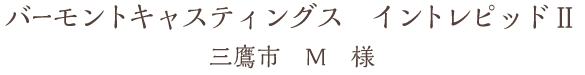 バーモントキャスティングス シントレピッドII 三鷹市 M様